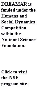 DREAMAR is funded by the Humans and Social Dynamics Competition
within the National Science Foundation.'  Click to visit the
NSF program site